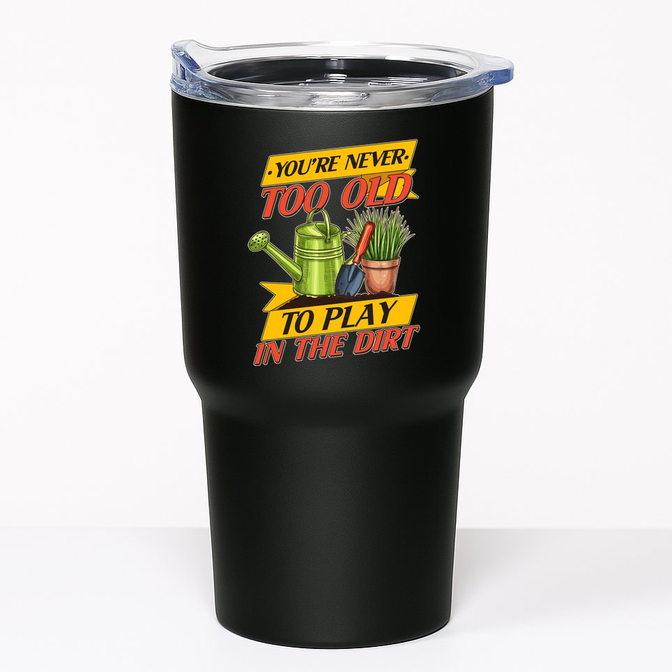 You're Never Too Old To Play In The Dirt Gardening Fan Tumbler