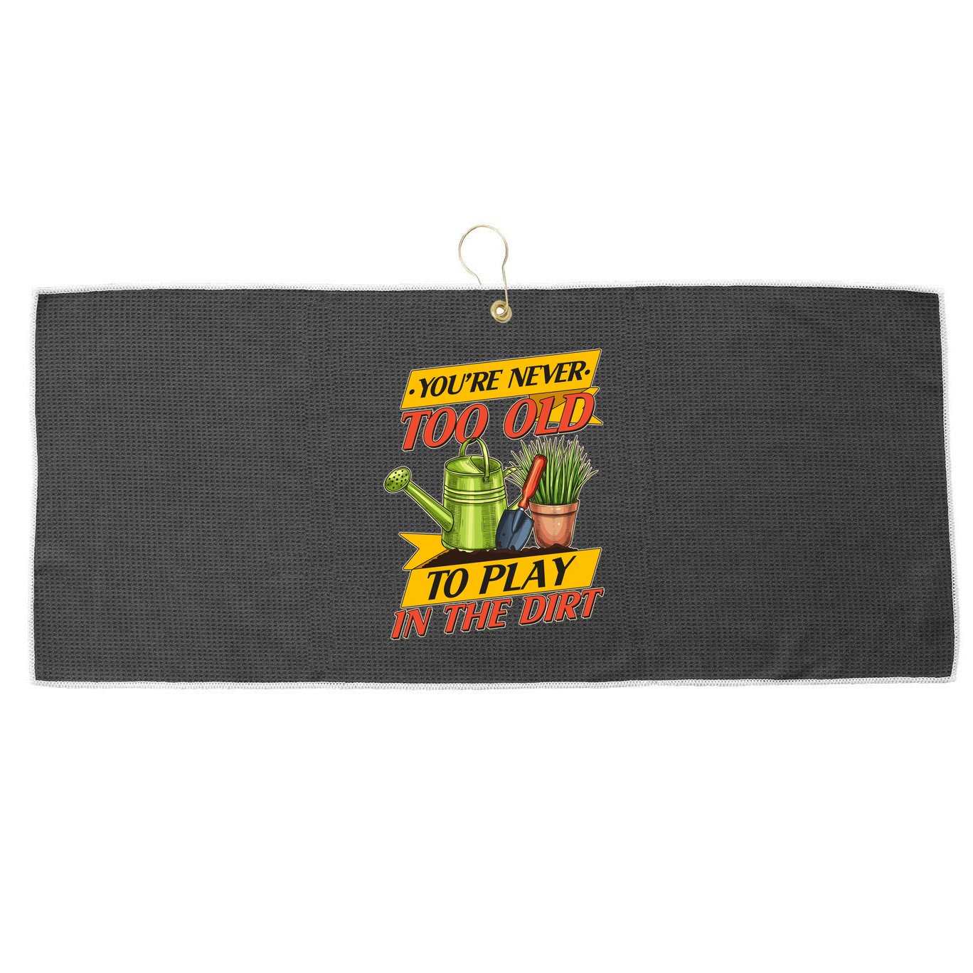 You're Never Too Old To Play In The Dirt Gardening Fan Large Microfiber Waffle Golf Towel