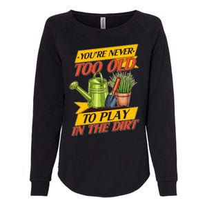 You're Never Too Old To Play In The Dirt Gardening Fan Womens California Wash Sweatshirt