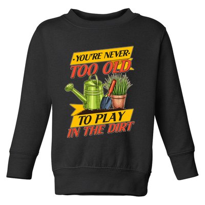 You're Never Too Old To Play In The Dirt Gardening Fan Toddler Sweatshirt