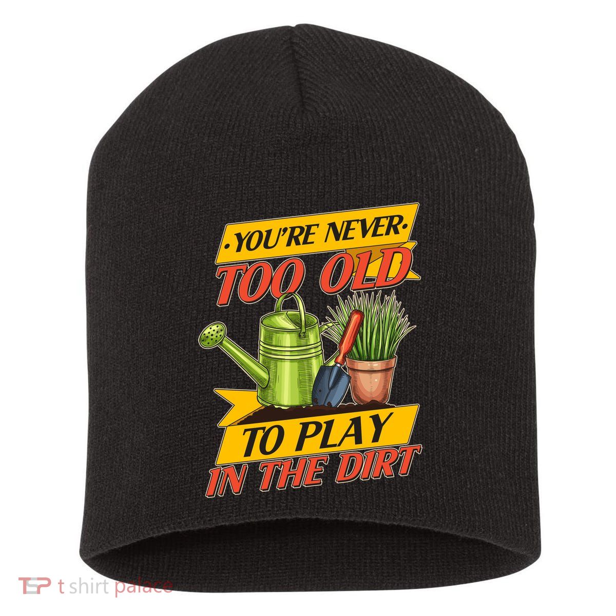 You're Never Too Old To Play In The Dirt Gardening Fan Short Acrylic Beanie