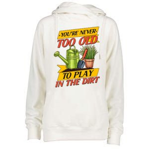 You're Never Too Old To Play In The Dirt Gardening Fan Womens Funnel Neck Pullover Hood