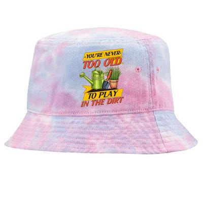 You're Never Too Old To Play In The Dirt Gardening Fan Tie-Dyed Bucket Hat