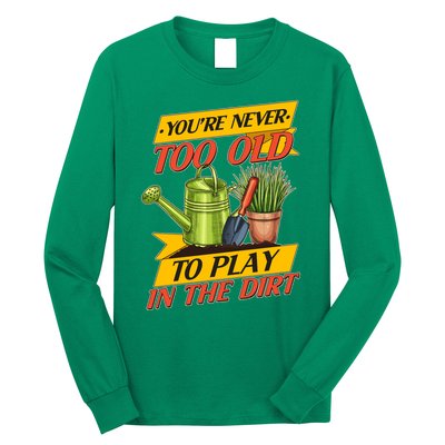 You're Never Too Old To Play In The Dirt Gardening Fan Long Sleeve Shirt