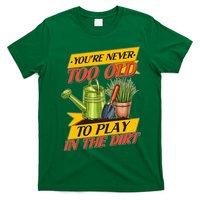You're Never Too Old To Play In The Dirt Gardening Fan T-Shirt