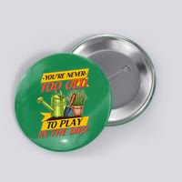 You're Never Too Old To Play In The Dirt Gardening Fan Button