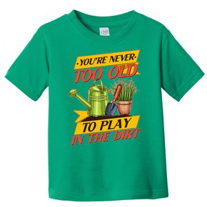 You're Never Too Old To Play In The Dirt Gardening Fan Toddler T-Shirt