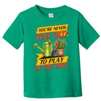 You're Never Too Old To Play In The Dirt Gardening Fan Toddler T-Shirt