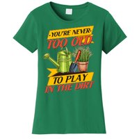 You're Never Too Old To Play In The Dirt Gardening Fan Women's T-Shirt