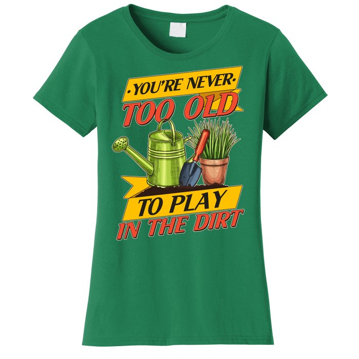 You're Never Too Old To Play In The Dirt Gardening Fan Women's T-Shirt