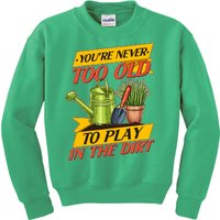 You're Never Too Old To Play In The Dirt Gardening Fan Kids Sweatshirt