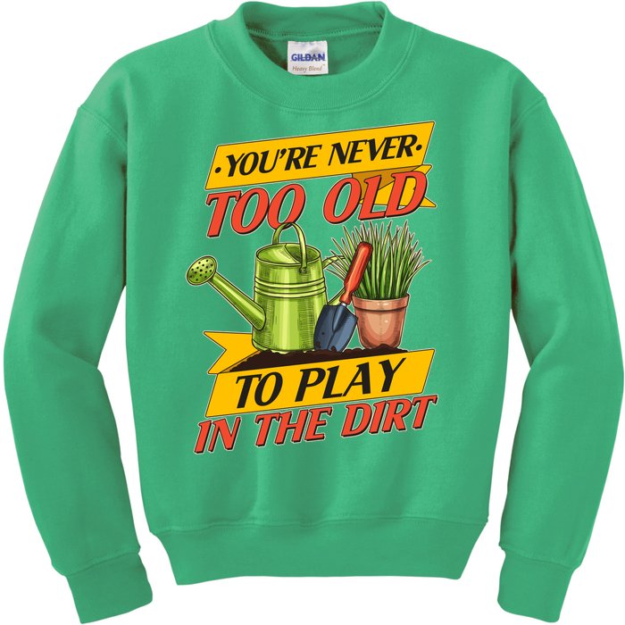 You're Never Too Old To Play In The Dirt Gardening Fan Kids Sweatshirt