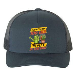 You're Never Too Old To Play In The Dirt Gardening Fan Yupoong Adult 5-Panel Trucker Hat