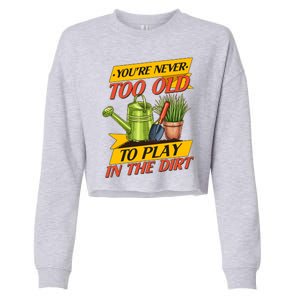 You're Never Too Old To Play In The Dirt Gardening Fan Cropped Pullover Crew