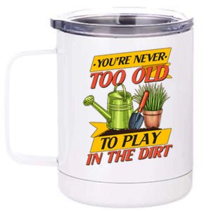 You're Never Too Old To Play In The Dirt Gardening Fan 12 oz Stainless Steel Tumbler Cup