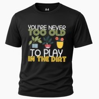 Youre Never Too Old To Play In The Dirt Gardening Cooling Performance Crew T-Shirt
