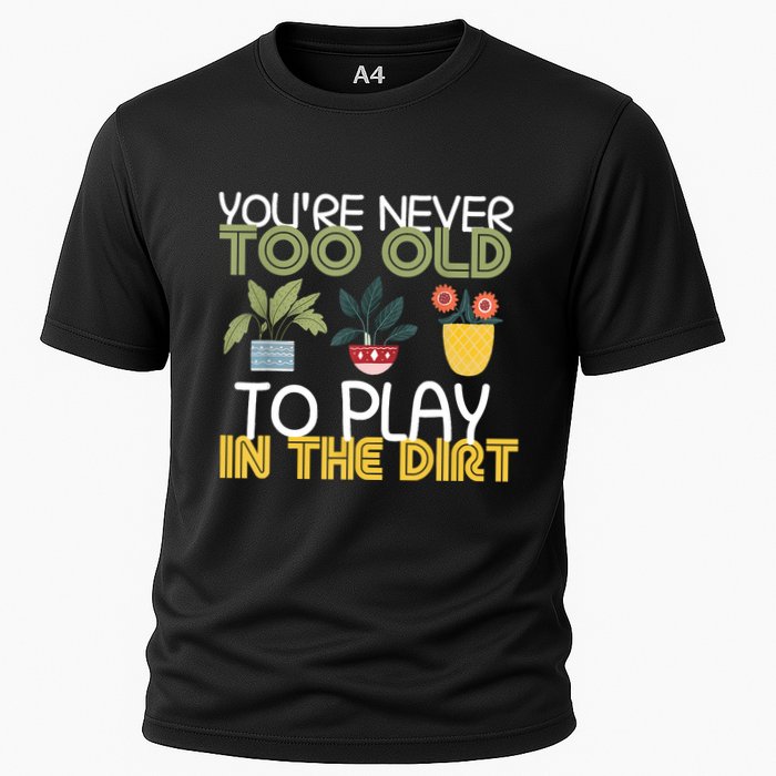 Youre Never Too Old To Play In The Dirt Gardening Cooling Performance Crew T-Shirt