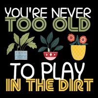Youre Never Too Old To Play In The Dirt Gardening Cooling Performance Crew T-Shirt