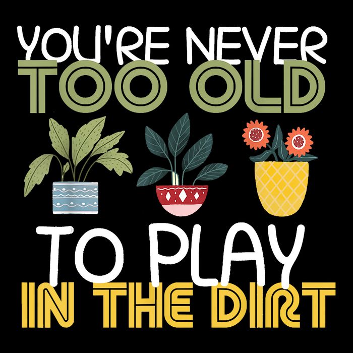 Youre Never Too Old To Play In The Dirt Gardening Cooling Performance Crew T-Shirt