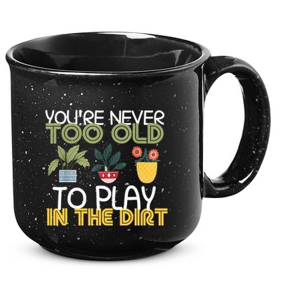 Youre Never Too Old To Play In The Dirt Gardening 15oz Campfire Ceramic Mug