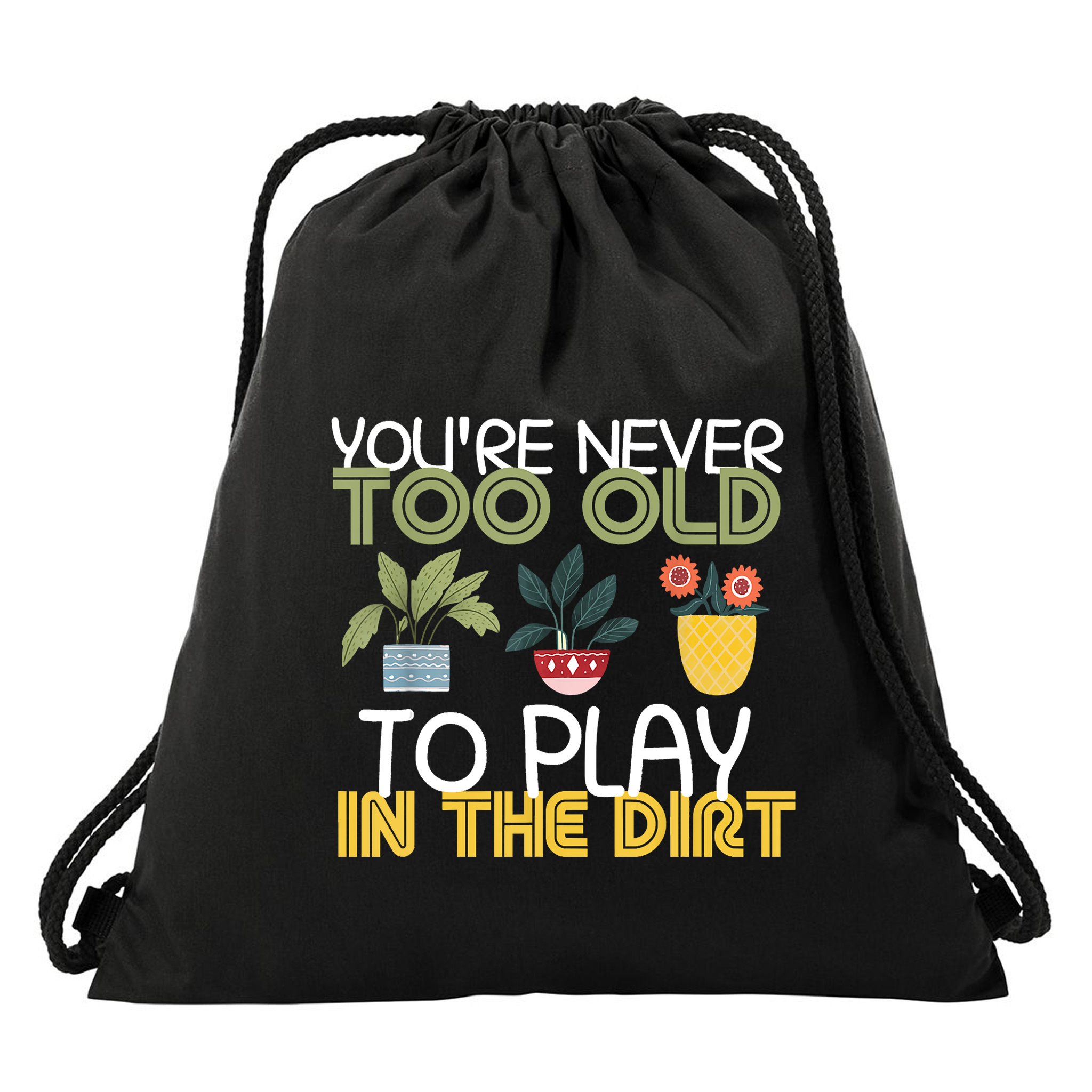 Youre Never Too Old To Play In The Dirt Gardening Drawstring Bag