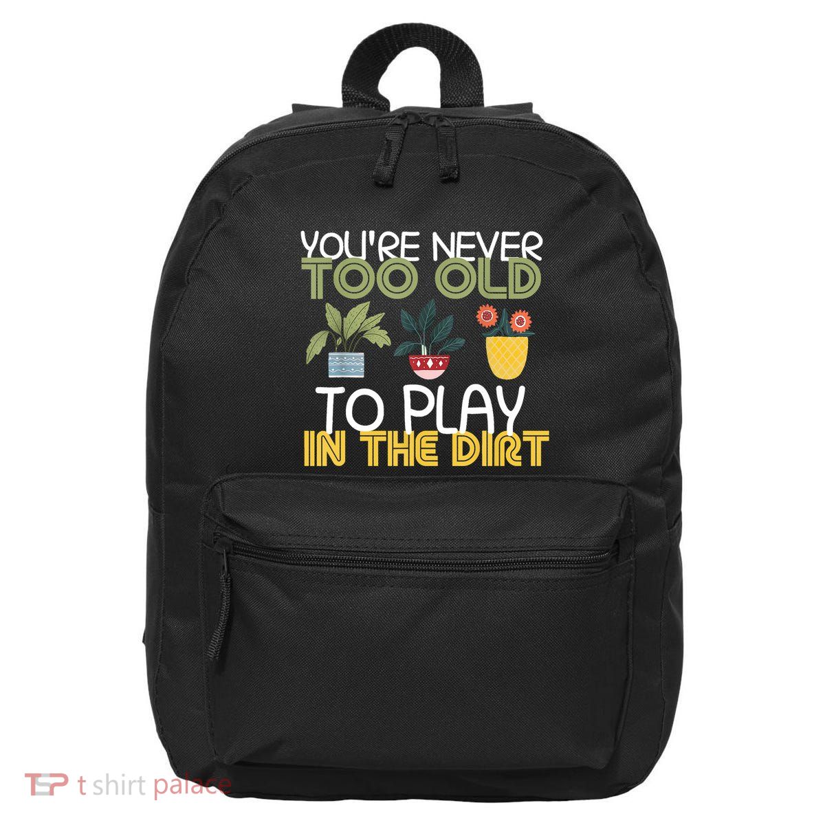 Youre Never Too Old To Play In The Dirt Gardening 16 in Basic Backpack