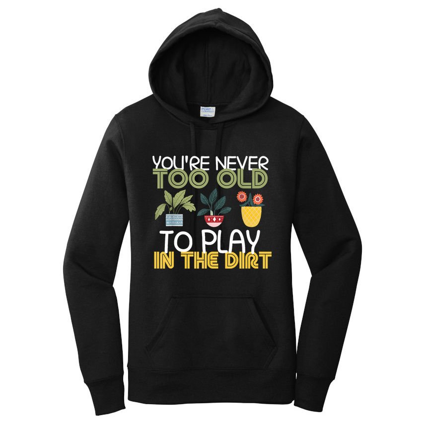 Youre Never Too Old To Play In The Dirt Gardening Women's Pullover Hoodie