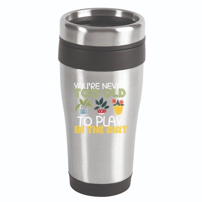 Youre Never Too Old To Play In The Dirt Gardening 16oz Travel Tumbler