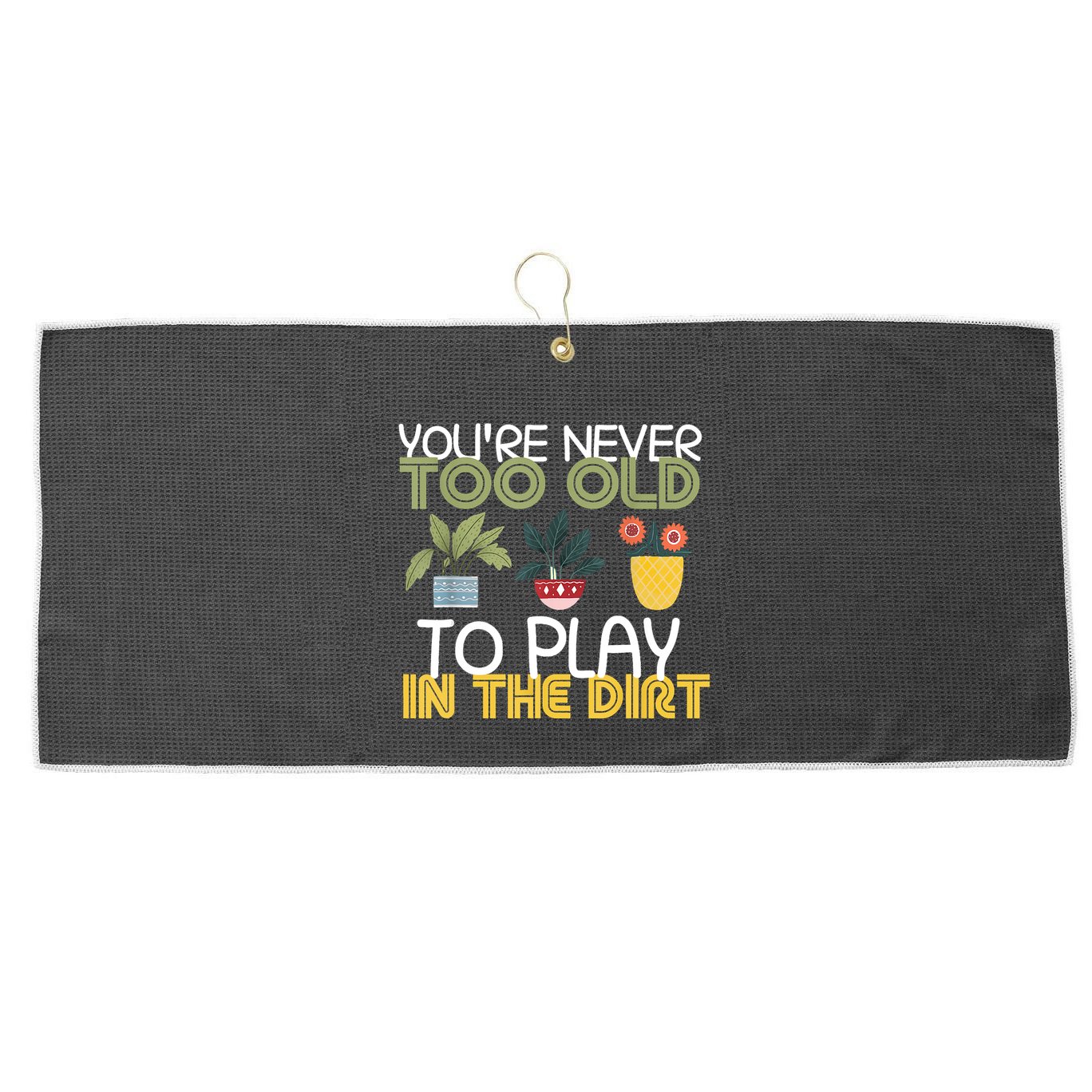 Youre Never Too Old To Play In The Dirt Gardening Large Microfiber Waffle Golf Towel