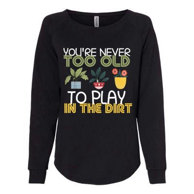 Youre Never Too Old To Play In The Dirt Gardening Womens California Wash Sweatshirt