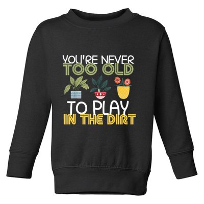 Youre Never Too Old To Play In The Dirt Gardening Toddler Sweatshirt
