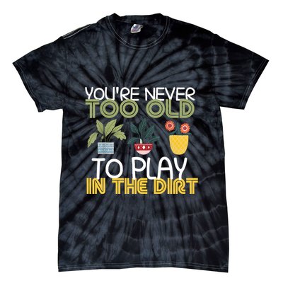 Youre Never Too Old To Play In The Dirt Gardening Tie-Dye T-Shirt