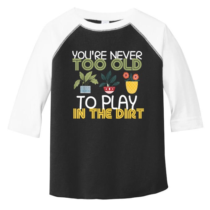 Youre Never Too Old To Play In The Dirt Gardening Toddler Fine Jersey T-Shirt