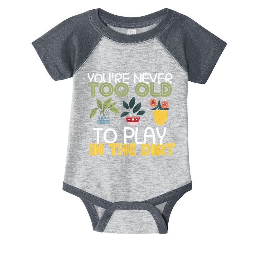 Youre Never Too Old To Play In The Dirt Gardening Infant Baby Jersey Bodysuit