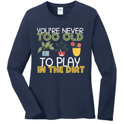 Youre Never Too Old To Play In The Dirt Gardening Ladies Long Sleeve Shirt