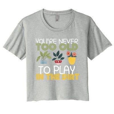 Youre Never Too Old To Play In The Dirt Gardening Women's Crop Top Tee