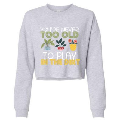 Youre Never Too Old To Play In The Dirt Gardening Cropped Pullover Crew