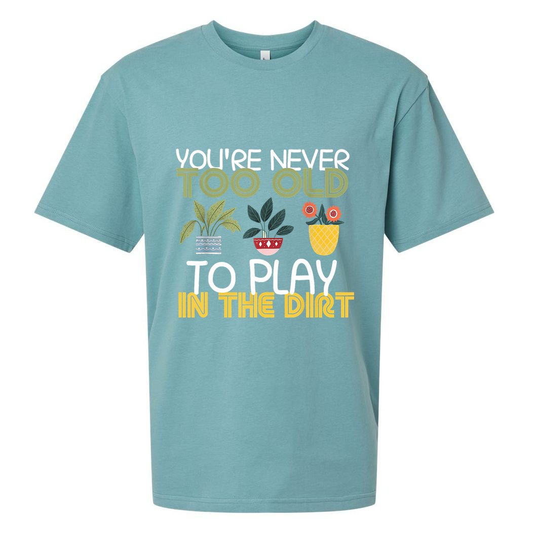 Youre Never Too Old To Play In The Dirt Gardening Sueded Cloud Jersey T-Shirt