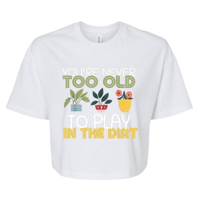 Youre Never Too Old To Play In The Dirt Gardening Bella+Canvas Jersey Crop Tee