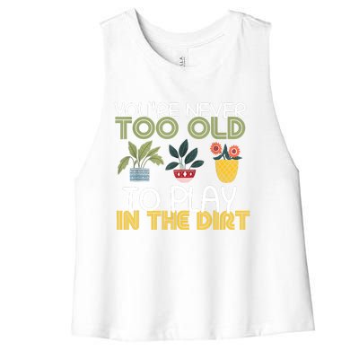 Youre Never Too Old To Play In The Dirt Gardening Women's Racerback Cropped Tank