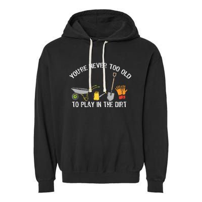 Youre Never Too Old To Play In The Dirt Gardening Garment-Dyed Fleece Hoodie