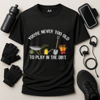Youre Never Too Old To Play In The Dirt Gardening Cooling Performance Crew T-Shirt