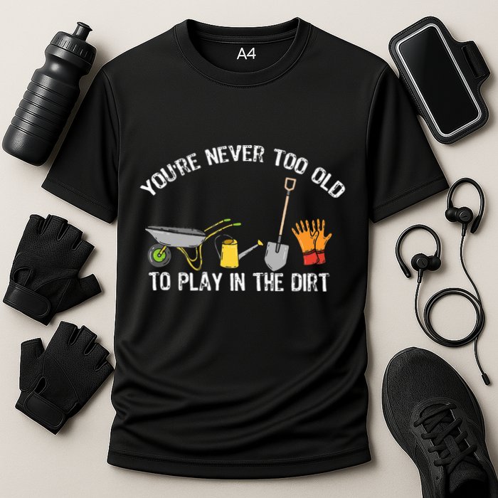Youre Never Too Old To Play In The Dirt Gardening Cooling Performance Crew T-Shirt