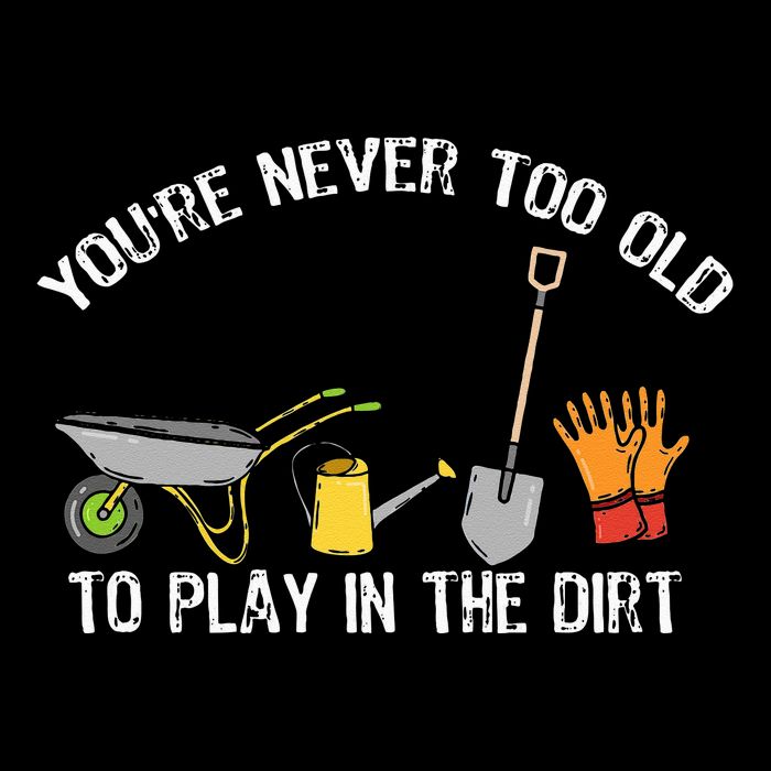Youre Never Too Old To Play In The Dirt Gardening Cooling Performance Crew T-Shirt
