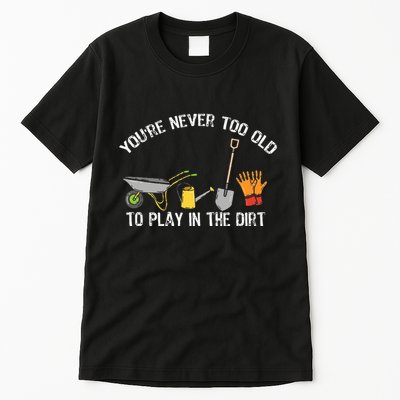 Youre Never Too Old To Play In The Dirt Gardening Tall T-Shirt