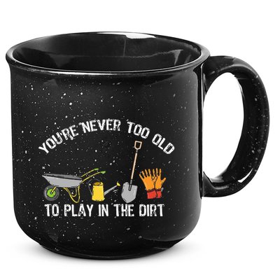 Youre Never Too Old To Play In The Dirt Gardening 15oz Campfire Ceramic Mug