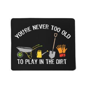 Youre Never Too Old To Play In The Dirt Gardening Mousepad