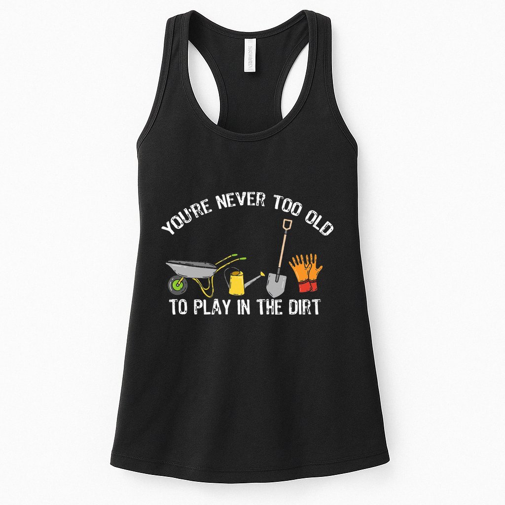 Youre Never Too Old To Play In The Dirt Gardening Womens Tank Top