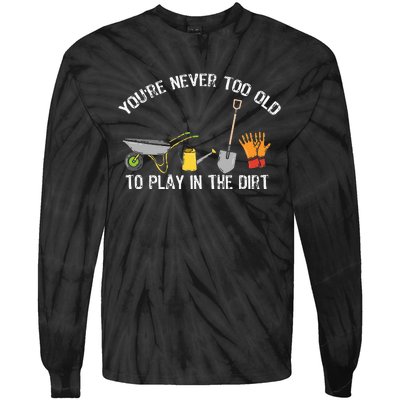 Youre Never Too Old To Play In The Dirt Gardening Tie-Dye Long Sleeve Shirt