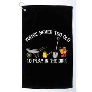 Youre Never Too Old To Play In The Dirt Gardening Platinum Collection Golf Towel